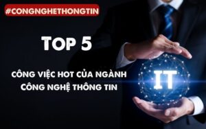 công việc hot của ngành Công nghệ thông tin