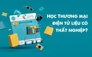 học thương mại điện tử thất nghiệp đúng không