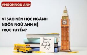 vì sao nên học ngành ngôn ngữ anh hệ trực tuyến